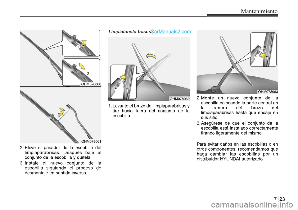 Hyundai Santa Fe 2016  Manual del propietario (in Spanish) 723
Mantenimiento
2. Eleve el pasador de la escobilla del
limpiaparabrisas. Después baje el
conjunto de la escobilla y quítela.
3. Instale el nuevo conjunto de la
escobilla siguiendo el proceso de
d