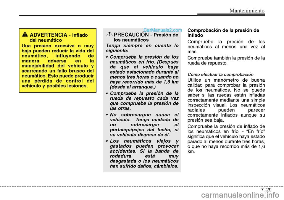 Hyundai Santa Fe 2016 Manual del propietario (in Spanish) 729
Mantenimiento
Comprobación de la presión de
inflado
Compruebe la presión de los
neumáticos al menos una vez al
mes.
Compruebe también la presión de la
rueda de repuesto.
Cómo efectuar la co Hyundai Santa Fe 2016 Manual del propietario (in Spanish) 729
Mantenimiento
Comprobación de la presión de
inflado
Compruebe la presión de los
neumáticos al menos una vez al
mes.
Compruebe también la presión de la
rueda de repuesto.
Cómo efectuar la co