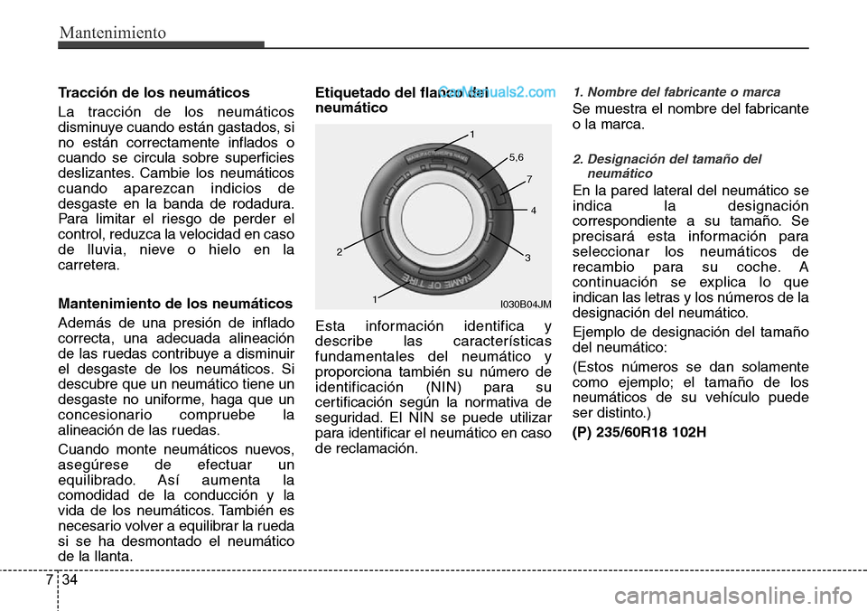 Hyundai Santa Fe 2016 Manual del propietario (in Spanish) Mantenimiento
34 7
Tracción de los neumáticos
La tracción de los neumáticos
disminuye cuando están gastados, si
no están correctamente inflados o
cuando se circula sobre superficies
deslizantes. Hyundai Santa Fe 2016 Manual del propietario (in Spanish) Mantenimiento
34 7
Tracción de los neumáticos
La tracción de los neumáticos
disminuye cuando están gastados, si
no están correctamente inflados o
cuando se circula sobre superficies
deslizantes.