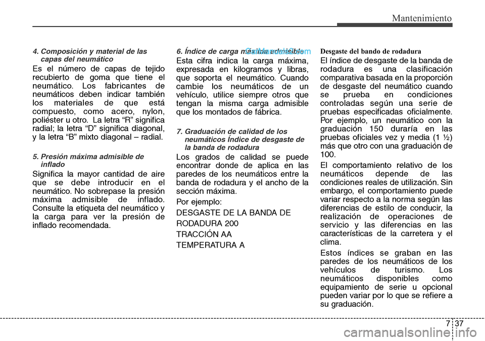 Hyundai Santa Fe 2016 Manual del propietario (in Spanish) 737
Mantenimiento
4. Composición y material de las
capas del neumático
Es el número de capas de tejido
recubierto de goma que tiene el
neumático. Los fabricantes de
neumáticos deben indicar tambi Hyundai Santa Fe 2016 Manual del propietario (in Spanish) 737
Mantenimiento
4. Composición y material de las
capas del neumático
Es el número de capas de tejido
recubierto de goma que tiene el
neumático. Los fabricantes de
neumáticos deben indicar tambi