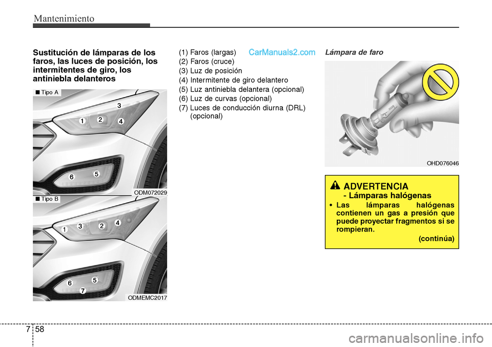 Hyundai Santa Fe 2016  Manual del propietario (in Spanish) Mantenimiento
58 7
Sustitución de lámparas de los
faros, las luces de posición, los
intermitentes de giro, los
antiniebla delanteros(1) Faros (largas)
(2) Faros (cruce)
(3) Luz de posición
(4) Int