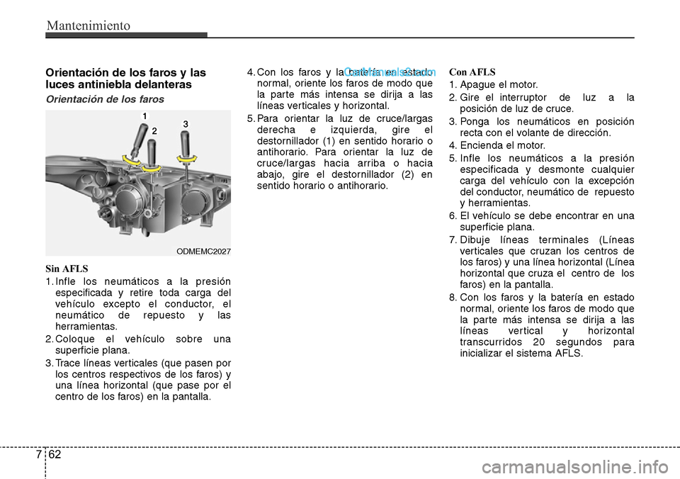 Hyundai Santa Fe 2016 Manual del propietario (in Spanish) Mantenimiento
62 7
Orientación de los faros y las
luces antiniebla delanteras
Orientación de los faros
Sin AFLS
1. Infle los neumáticos a la presión
especificada y retire toda carga del
vehículo Hyundai Santa Fe 2016 Manual del propietario (in Spanish) Mantenimiento
62 7
Orientación de los faros y las
luces antiniebla delanteras
Orientación de los faros
Sin AFLS
1. Infle los neumáticos a la presión
especificada y retire toda carga del
vehículo