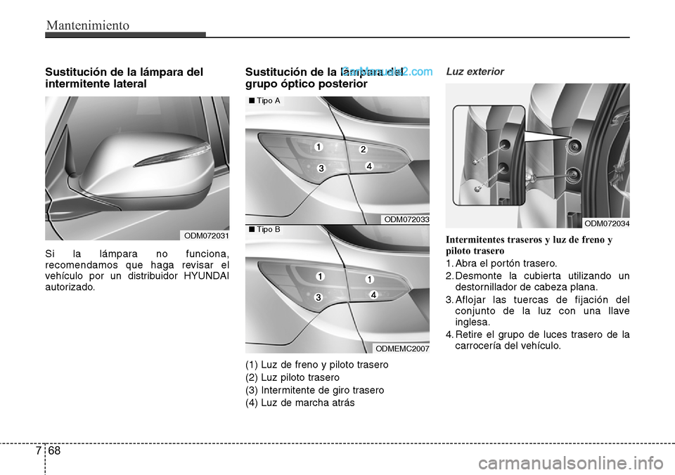 Hyundai Santa Fe 2016  Manual del propietario (in Spanish) Mantenimiento
68 7
Sustitución de la lámpara del
intermitente lateral
Si la lámpara no funciona,
recomendamos que haga revisar el
vehículo por un distribuidor HYUNDAI
autorizado.
Sustitución de l