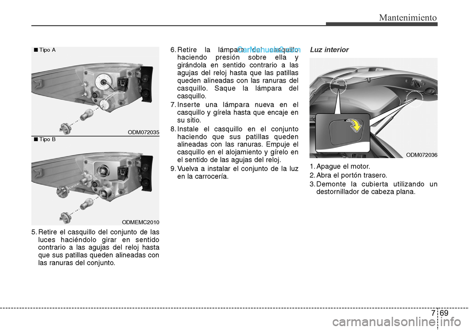 Hyundai Santa Fe 2016  Manual del propietario (in Spanish) 769
Mantenimiento
5. Retire el casquillo del conjunto de las
luces haciéndolo girar en sentido
contrario a las agujas del reloj hasta
que sus patillas queden alineadas con
las ranuras del conjunto.6.