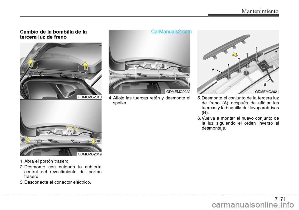 Hyundai Santa Fe 2016  Manual del propietario (in Spanish) 771
Mantenimiento
Cambio de la bombilla de la
tercera luz de freno
1. Abra el portón trasero.
2. Desmonte con cuidado la cubierta
central del revestimiento del portón
trasero.
3. Desconecte el conec
