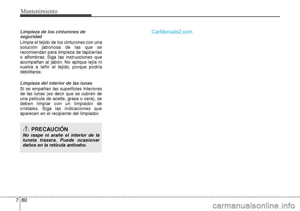 Hyundai Santa Fe 2016  Manual del propietario (in Spanish) Mantenimiento
80 7
Limpieza de los cinturones de
seguridad
Limpie el tejido de los cinturones con una
solución jabonosa de las que se
recomiendan para limpieza de tapicerías
o alfombras. Siga las in
