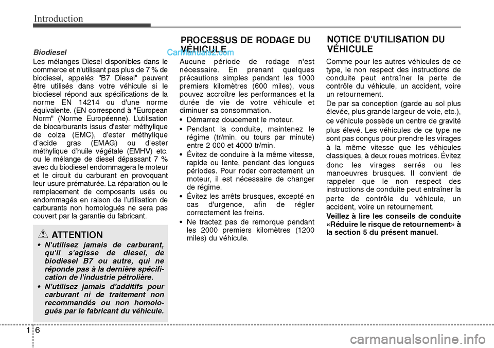 Hyundai Santa Fe 2016 Manuel du propriétaire (in French) Introduction
6 1
Biodiesel
Les mélanges Diesel disponibles dans le
commerce et nutilisant pas plus de 7 % de
biodiesel, appelés "B7 Diesel" peuvent
être utilisés dans votre véhicule si le
biodie Hyundai Santa Fe 2016 Manuel du propriétaire (in French) Introduction
6 1
Biodiesel
Les mélanges Diesel disponibles dans le
commerce et nutilisant pas plus de 7 % de
biodiesel, appelés "B7 Diesel" peuvent
être utilisés dans votre véhicule si le
biodie