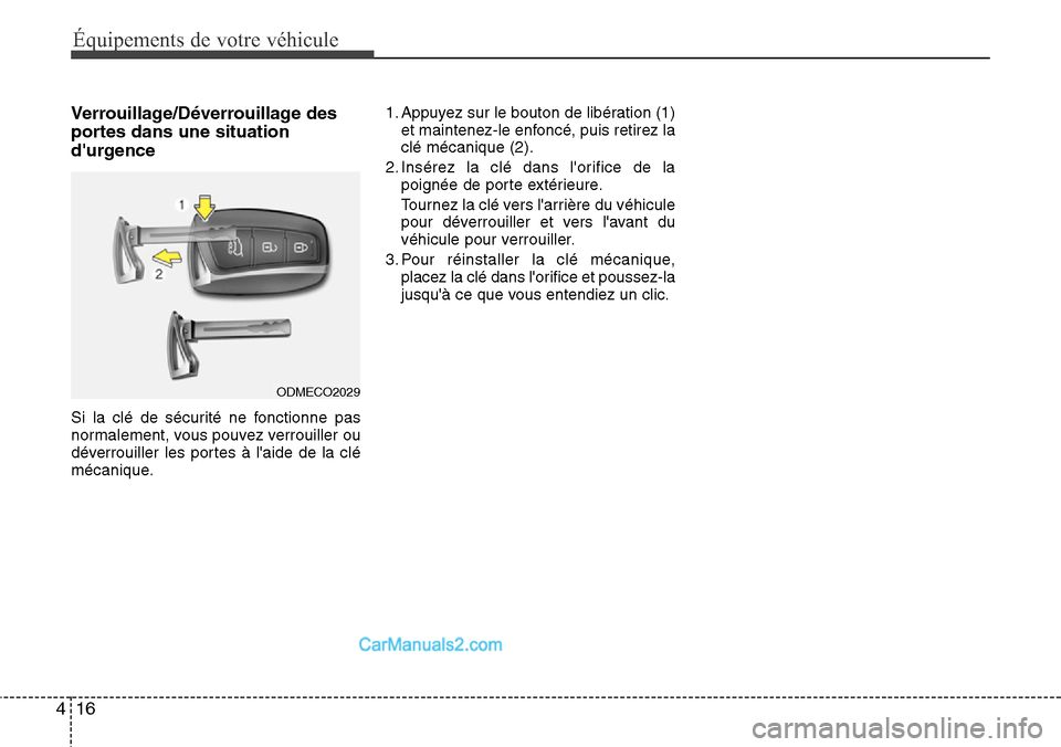 Hyundai Santa Fe 2016  Manuel du propriétaire (in French) Équipements de votre véhicule
16 4
Verrouillage/Déverrouillage des
portes dans une situation
durgence
Si la clé de sécurité ne fonctionne pas
normalement, vous pouvez verrouiller ou
déverrouil