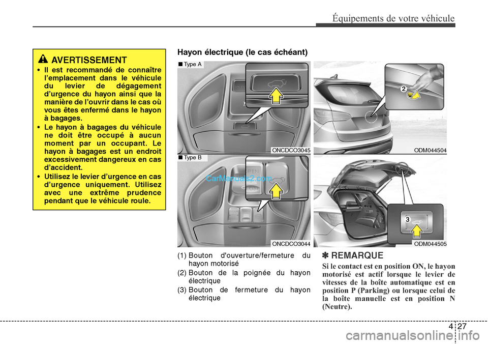 Hyundai Santa Fe 2016  Manuel du propriétaire (in French) 427
Équipements de votre véhicule
Hayon électrique (le cas échéant)
(1) Bouton douverture/fermeture du
hayon motorisé
(2) Bouton de la poignée du hayon
électrique
(3) Bouton de fermeture du h