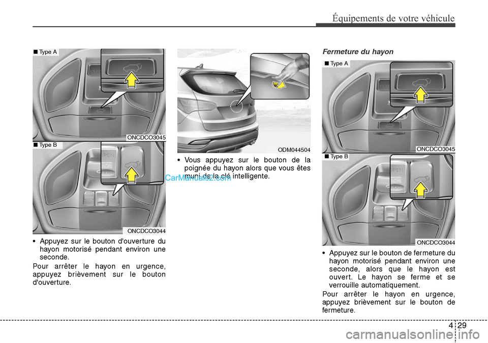 Hyundai Santa Fe 2016  Manuel du propriétaire (in French) 429
Équipements de votre véhicule
• Appuyez sur le bouton douverture du
hayon motorisé pendant environ une
seconde.
Pour arrêter le hayon en urgence,
appuyez brièvement sur le bouton
douvertu