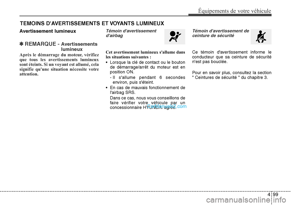 Hyundai Santa Fe 2016  Manuel du propriétaire (in French) 499
Équipements de votre véhicule
Avertissement lumineux
✽REMARQUE - Avertissements
lumineux
Après le démarrage du moteur, vérifiez
que tous les avertissements lumineux
sont éteints. Si un voy