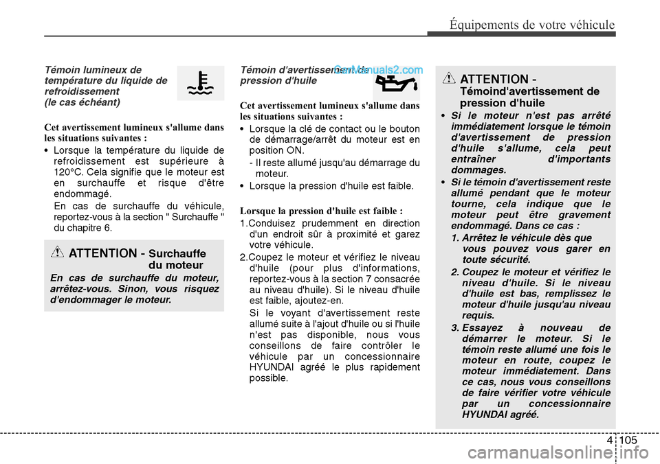 Hyundai Santa Fe 2016 Manuel du propriétaire (in French) 4 105
Équipements de votre véhicule
Témoin lumineux de
température du liquide de
refroidissement
(le cas échéant)
Cet avertissement lumineux sallume dans
les situations suivantes :
• Lorsque Hyundai Santa Fe 2016 Manuel du propriétaire (in French) 4 105
Équipements de votre véhicule
Témoin lumineux de
température du liquide de
refroidissement
(le cas échéant)
Cet avertissement lumineux sallume dans
les situations suivantes :
• Lorsque