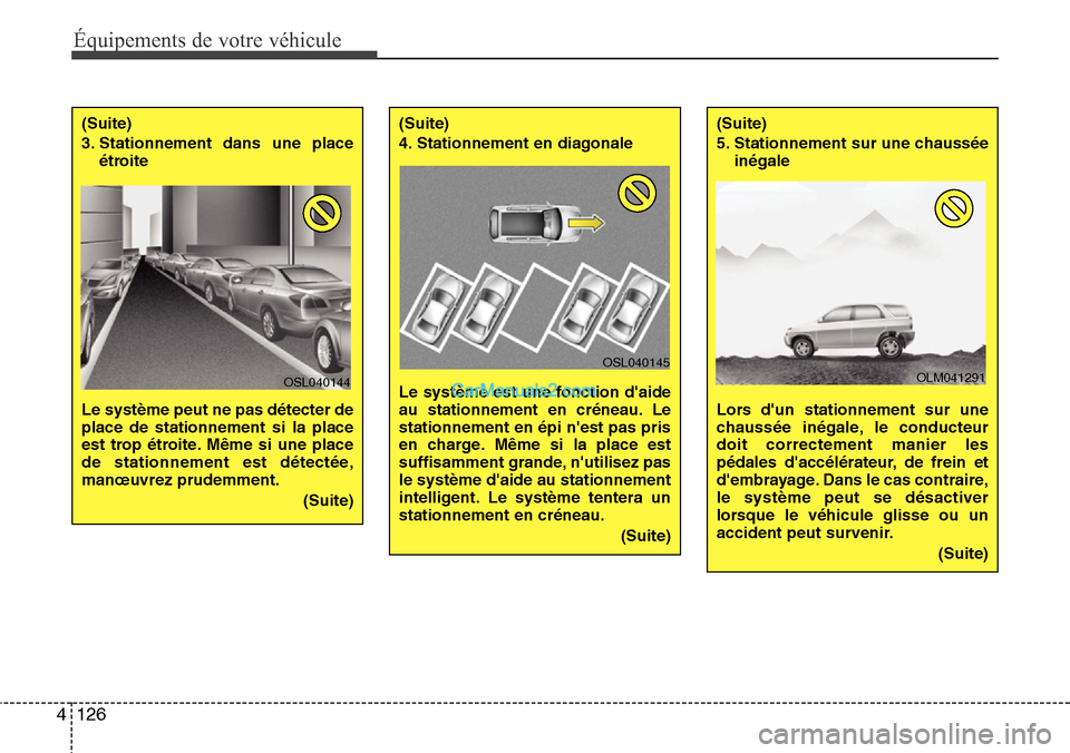 Hyundai Santa Fe 2016  Manuel du propriétaire (in French) Équipements de votre véhicule
126 4
(Suite)
3. Stationnement dans une place
étroite 
Le système peut ne pas détecter de
place de stationnement si la place
est trop étroite. Même si une place
de
