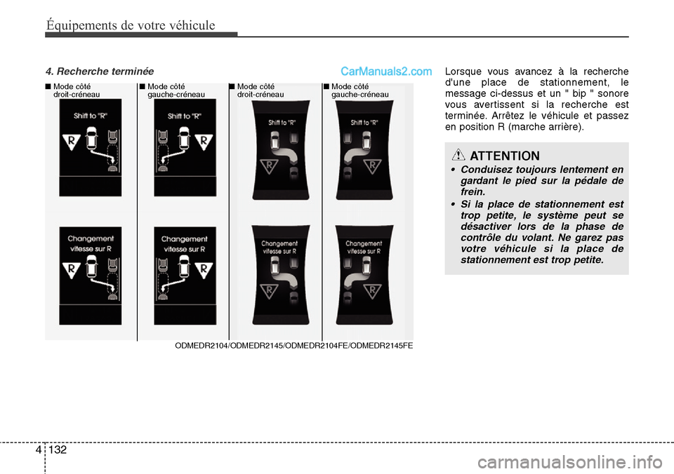 Hyundai Santa Fe 2016  Manuel du propriétaire (in French) Équipements de votre véhicule
132 4
4. Recherche terminée Lorsque vous avancez à la recherche
dune place de stationnement, le
message ci-dessus et un " bip " sonore
vous avertissent si la recherc