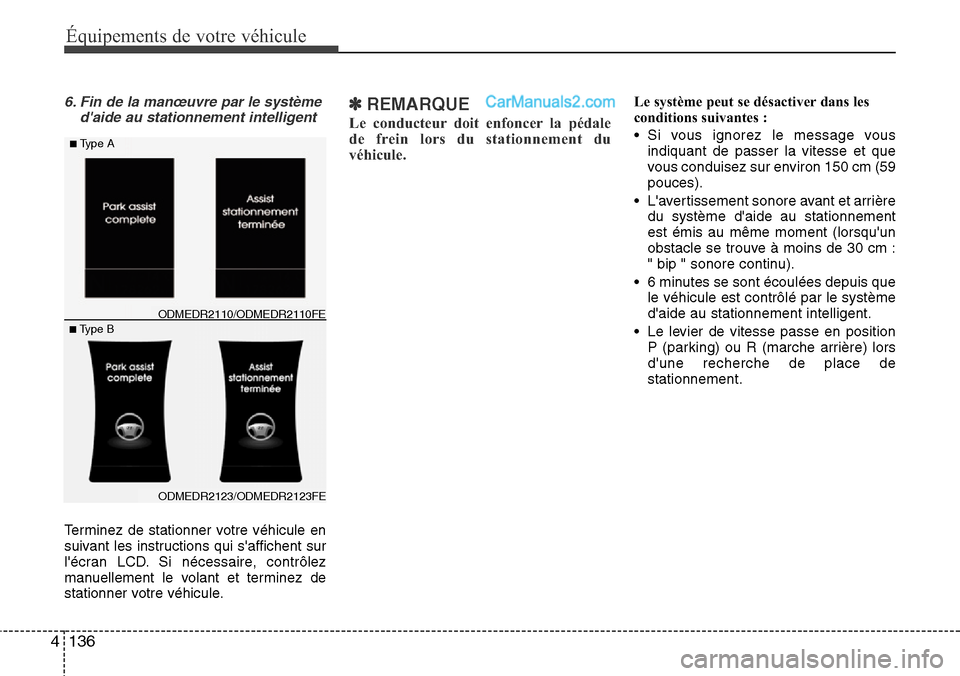 Hyundai Santa Fe 2016 Manuel du propriétaire (in French) Équipements de votre véhicule
136 4
6. Fin de la manœuvre par le système
daide au stationnement intelligent
Terminez de stationner votre véhicule en
suivant les instructions qui saffichent sur
Hyundai Santa Fe 2016 Manuel du propriétaire (in French) Équipements de votre véhicule
136 4
6. Fin de la manœuvre par le système
daide au stationnement intelligent
Terminez de stationner votre véhicule en
suivant les instructions qui saffichent sur