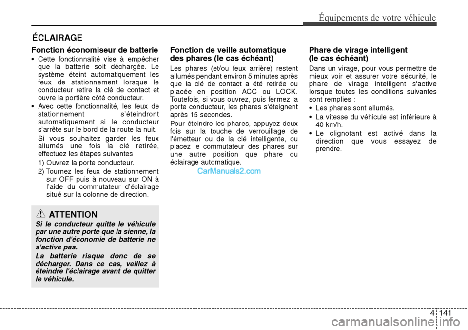 Hyundai Santa Fe 2016 Manuel du propriétaire (in French) 4141
Équipements de votre véhicule
Fonction économiseur de batterie
• Cette fonctionnalité vise à empêcher
que la batterie soit déchargée. Le
système éteint automatiquement les
feux de sta Hyundai Santa Fe 2016 Manuel du propriétaire (in French) 4141
Équipements de votre véhicule
Fonction économiseur de batterie
• Cette fonctionnalité vise à empêcher
que la batterie soit déchargée. Le
système éteint automatiquement les
feux de sta