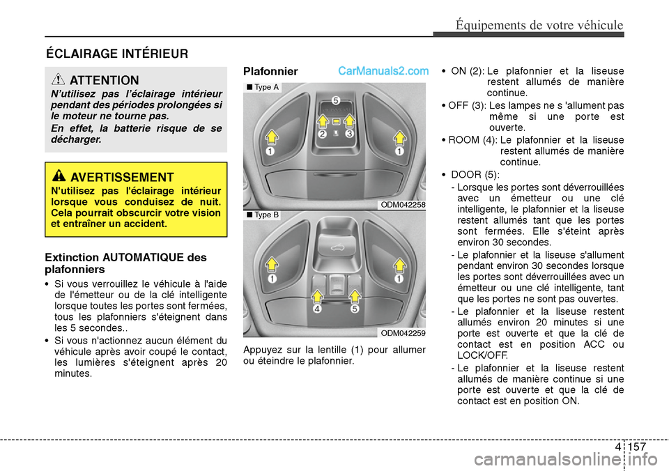 Hyundai Santa Fe 2016 Manuel du propriétaire (in French) 4157
Équipements de votre véhicule
ÉCLAIRAGE INTÉRIEUR
Extinction AUTOMATIQUE des
plafonniers
• Si vous verrouillez le véhicule à laide
de lémetteur ou de la clé intelligente
lorsque toute Hyundai Santa Fe 2016 Manuel du propriétaire (in French) 4157
Équipements de votre véhicule
ÉCLAIRAGE INTÉRIEUR
Extinction AUTOMATIQUE des
plafonniers
• Si vous verrouillez le véhicule à laide
de lémetteur ou de la clé intelligente
lorsque toute