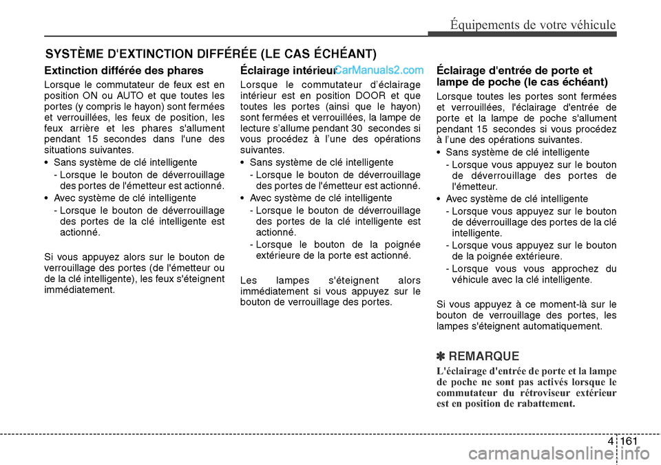 Hyundai Santa Fe 2016 Manuel du propriétaire (in French) 4161
Équipements de votre véhicule
Extinction différée des phares
Lorsque le commutateur de feux est en
position ON ou AUTO et que toutes les
portes (y compris le hayon) sont fermées
et verrouill Hyundai Santa Fe 2016 Manuel du propriétaire (in French) 4161
Équipements de votre véhicule
Extinction différée des phares
Lorsque le commutateur de feux est en
position ON ou AUTO et que toutes les
portes (y compris le hayon) sont fermées
et verrouill