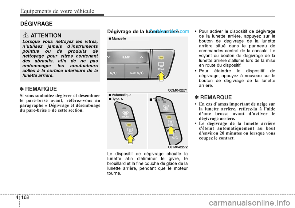 Hyundai Santa Fe 2016 Manuel du propriétaire (in French) Équipements de votre véhicule
162 4
DÉGIVRAGE
✽ REMARQUE
Si vous souhaitez dégivrer et désembuer
le pare-brise avant, référez-vous au
paragraphe « Dégivrage et désembuage
du pare-brise » Hyundai Santa Fe 2016 Manuel du propriétaire (in French) Équipements de votre véhicule
162 4
DÉGIVRAGE
✽ REMARQUE
Si vous souhaitez dégivrer et désembuer
le pare-brise avant, référez-vous au
paragraphe « Dégivrage et désembuage
du pare-brise »