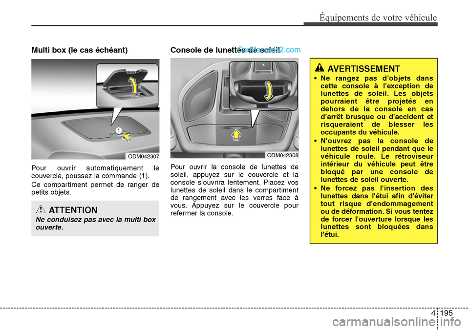 Hyundai Santa Fe 2016 Manuel du propriétaire (in French) 4195
Équipements de votre véhicule
Multi box (le cas échéant)
Pour ouvrir automatiquement le
couvercle, poussez la commande (1).
Ce compartiment permet de ranger de
petits objets.
Console de lunet Hyundai Santa Fe 2016 Manuel du propriétaire (in French) 4195
Équipements de votre véhicule
Multi box (le cas échéant)
Pour ouvrir automatiquement le
couvercle, poussez la commande (1).
Ce compartiment permet de ranger de
petits objets.
Console de lunet