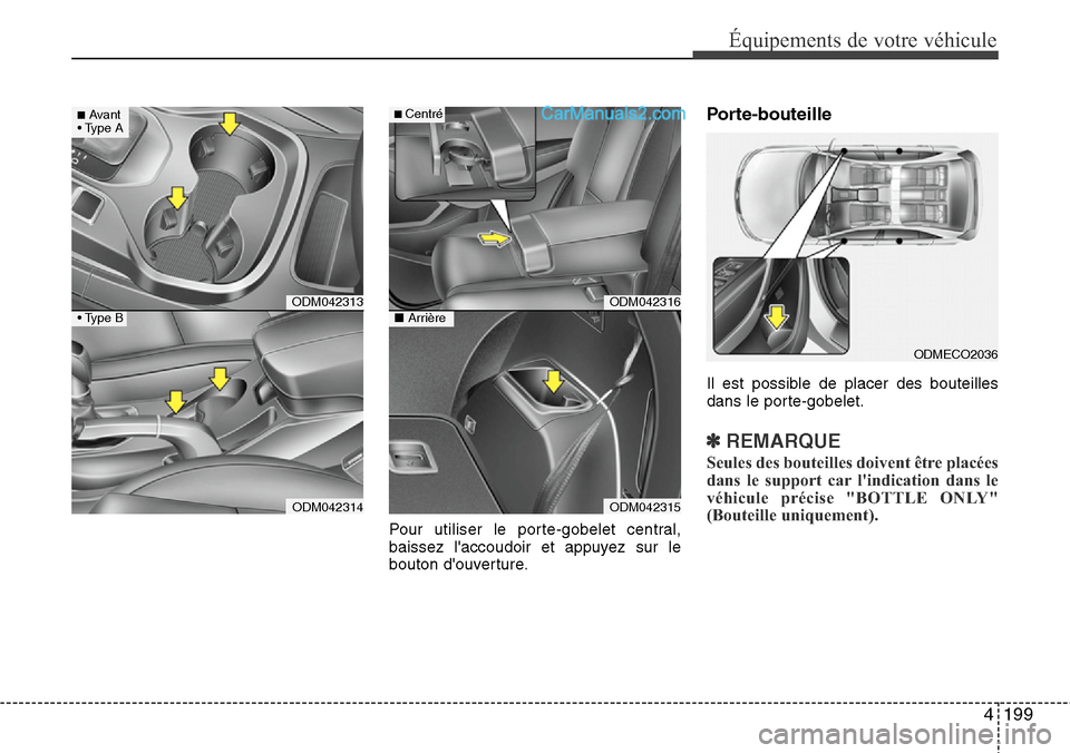 Hyundai Santa Fe 2016  Manuel du propriétaire (in French) 4199
Équipements de votre véhicule
Pour utiliser le porte-gobelet central,
baissez laccoudoir et appuyez sur le
bouton douverture.
Porte-bouteille
Il est possible de placer des bouteilles
dans le 