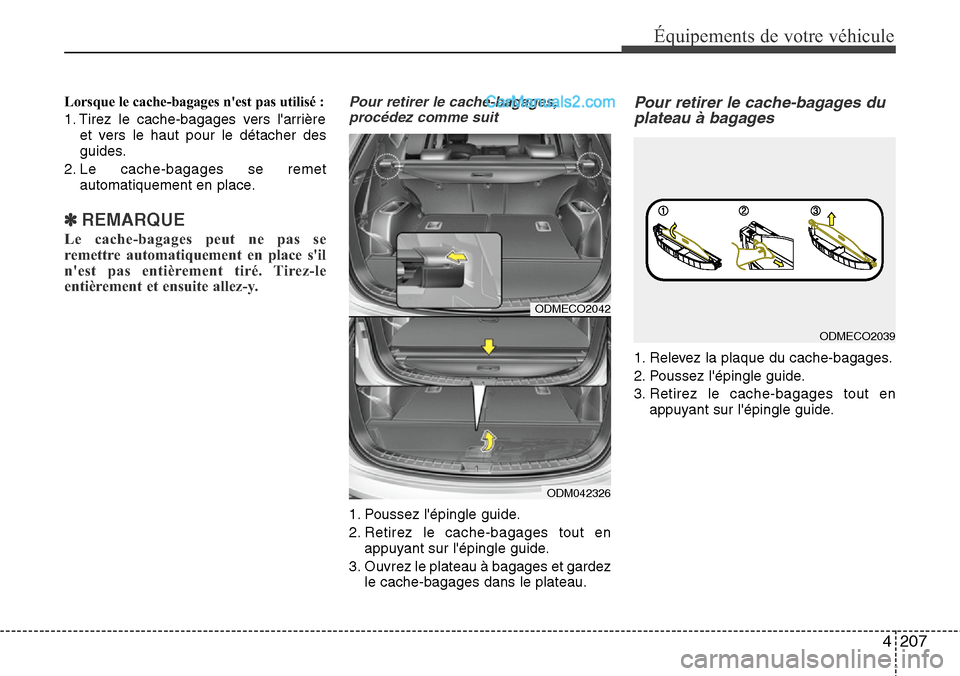 Hyundai Santa Fe 2016  Manuel du propriétaire (in French) 4207
Équipements de votre véhicule
Lorsque le cache-bagages nest pas utilisé :
1. Tirez le cache-bagages vers larrière
et vers le haut pour le détacher des
guides.
2. Le cache-bagages se remet
