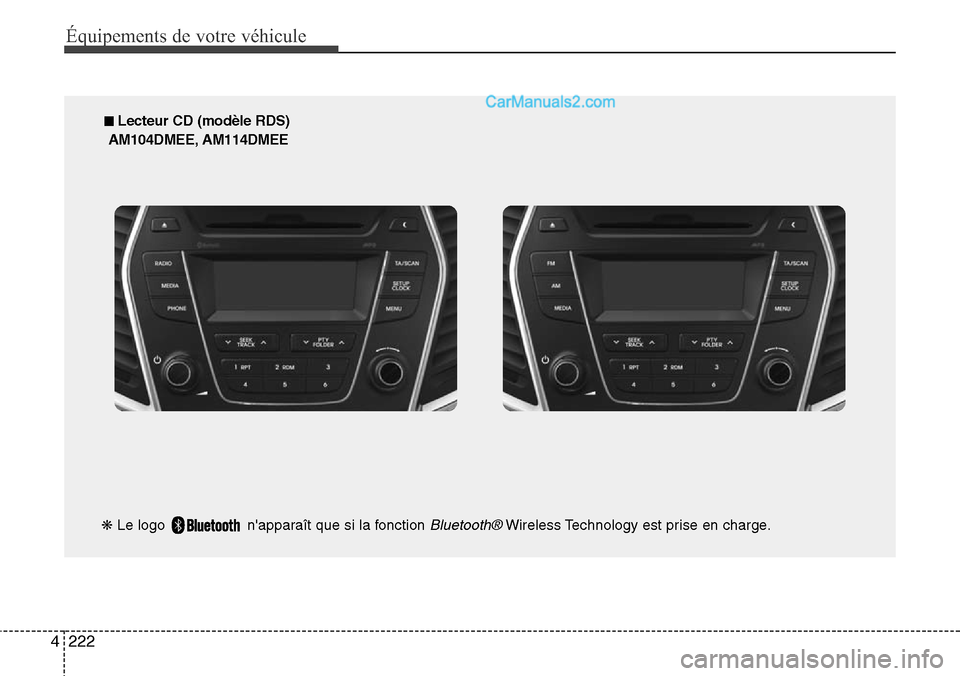 Hyundai Santa Fe 2016  Manuel du propriétaire (in French) 222 4
Équipements de votre véhicule
■ Lecteur CD (modèle RDS)
AM104DMEE, AM114DMEE
❋Le logo  napparaît que si la fonction 
Bluetooth®Wireless Technology est prise en charge.  