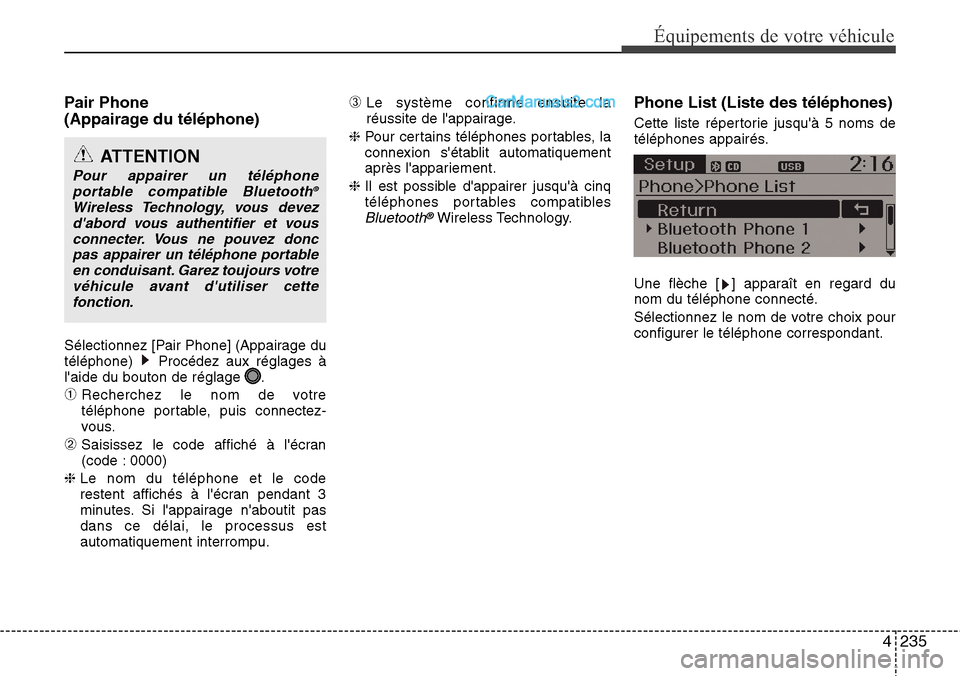 Hyundai Santa Fe 2016  Manuel du propriétaire (in French) 4235
Équipements de votre véhicule
Pair Phone
(Appairage du téléphone)
Sélectionnez [Pair Phone] (Appairage du
téléphone)  Procédez aux réglages à
laide du bouton de réglage  .
➀Recherch