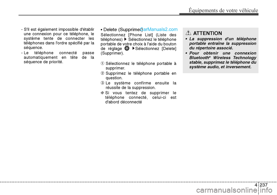 Hyundai Santa Fe 2016  Manuel du propriétaire (in French) 4237
Équipements de votre véhicule
- Sil est également impossible détablir
une connexion pour ce téléphone, le
système tente de connecter les
téléphones dans lordre spécifié par la
séqu