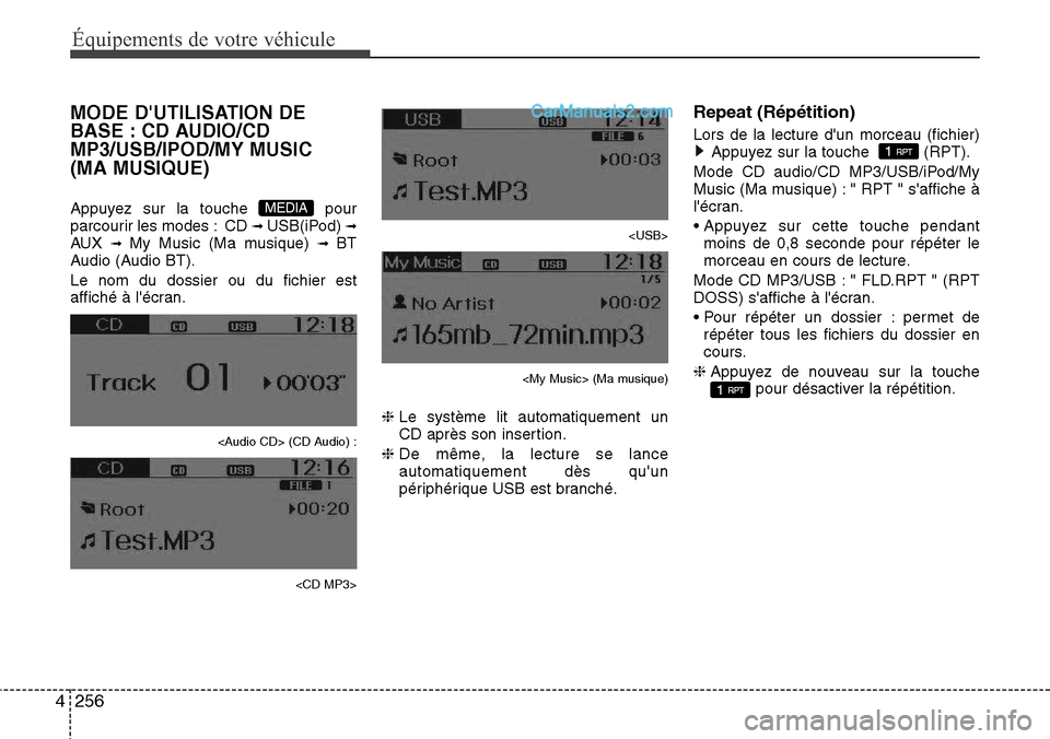 Hyundai Santa Fe 2016  Manuel du propriétaire (in French) 256 4
Équipements de votre véhicule
MODE DUTILISATION DE
BASE : CD AUDIO/CD
MP3/USB/IPOD/MY MUSIC 
(MA MUSIQUE)
Appuyez sur la touche  pour
parcourir les modes : CD ➟ USB(iPod) ➟AUX ➟ My Musi