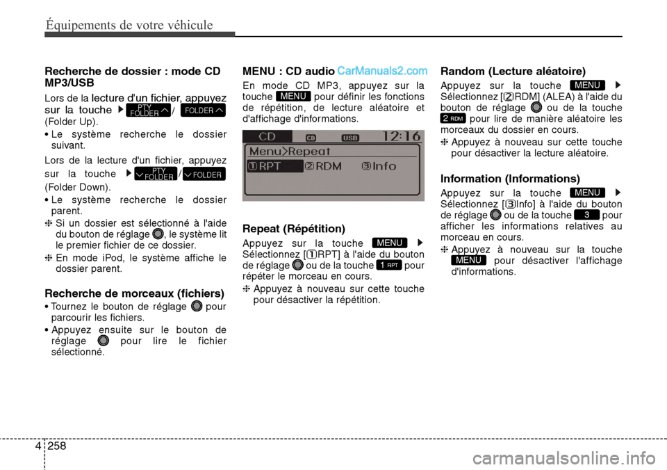 Hyundai Santa Fe 2016  Manuel du propriétaire (in French) 258 4
Équipements de votre véhicule
Recherche de dossier : mode CD
MP3/USB
Lors de la lecture dun fichier, appuyez
sur la touche
/ 
(Folder Up).
• Le système recherche le dossier
suivant.
Lors d