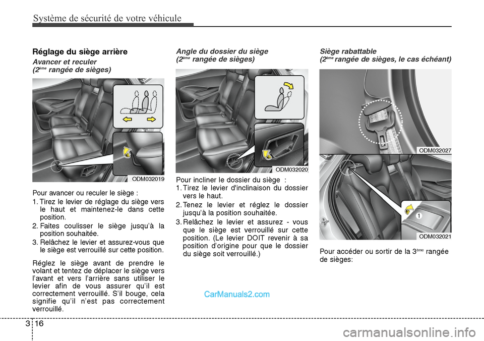 Hyundai Santa Fe 2016 Manuel du propriétaire (in French) Système de sécurité de votre véhicule
16 3
Réglage du siège arrière
Avancer et reculer
(2èmerangée de sièges)
Pour avancer ou reculer le siège :
1. Tirez le levier de réglage du siège ver Hyundai Santa Fe 2016 Manuel du propriétaire (in French) Système de sécurité de votre véhicule
16 3
Réglage du siège arrière
Avancer et reculer
(2èmerangée de sièges)
Pour avancer ou reculer le siège :
1. Tirez le levier de réglage du siège ver