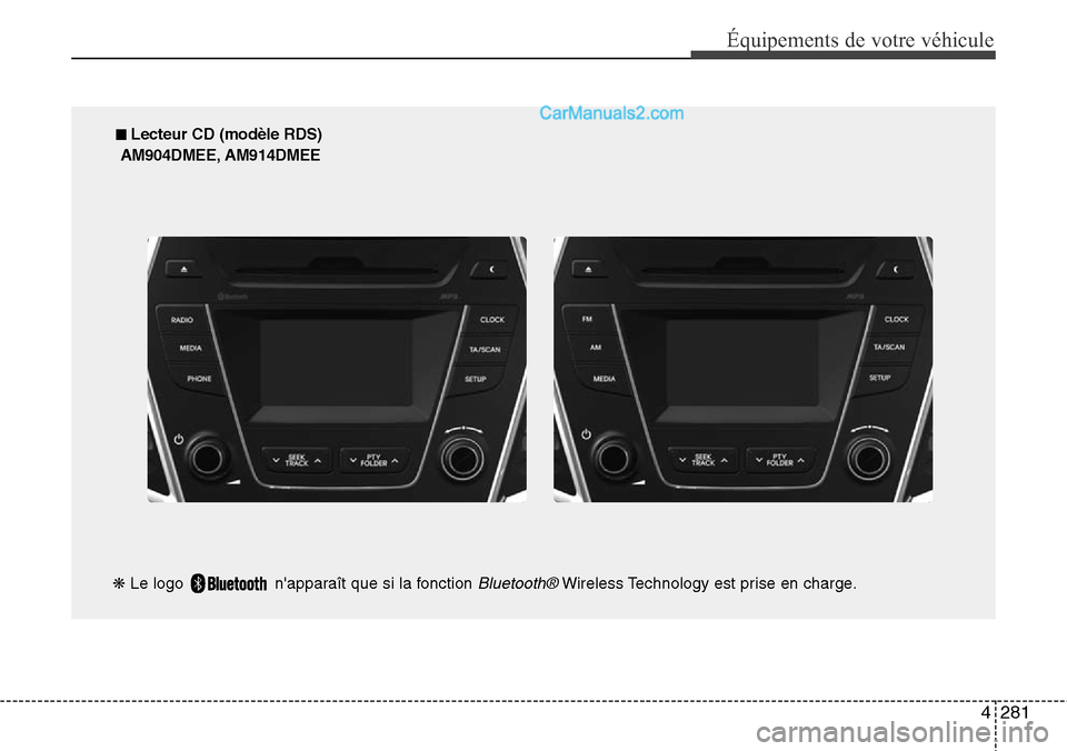 Hyundai Santa Fe 2016  Manuel du propriétaire (in French) 4281
Équipements de votre véhicule
■ Lecteur CD (modèle RDS)
AM904DMEE, AM914DMEE
❋Le logo  napparaît que si la fonction 
Bluetooth®Wireless Technology est prise en charge.  