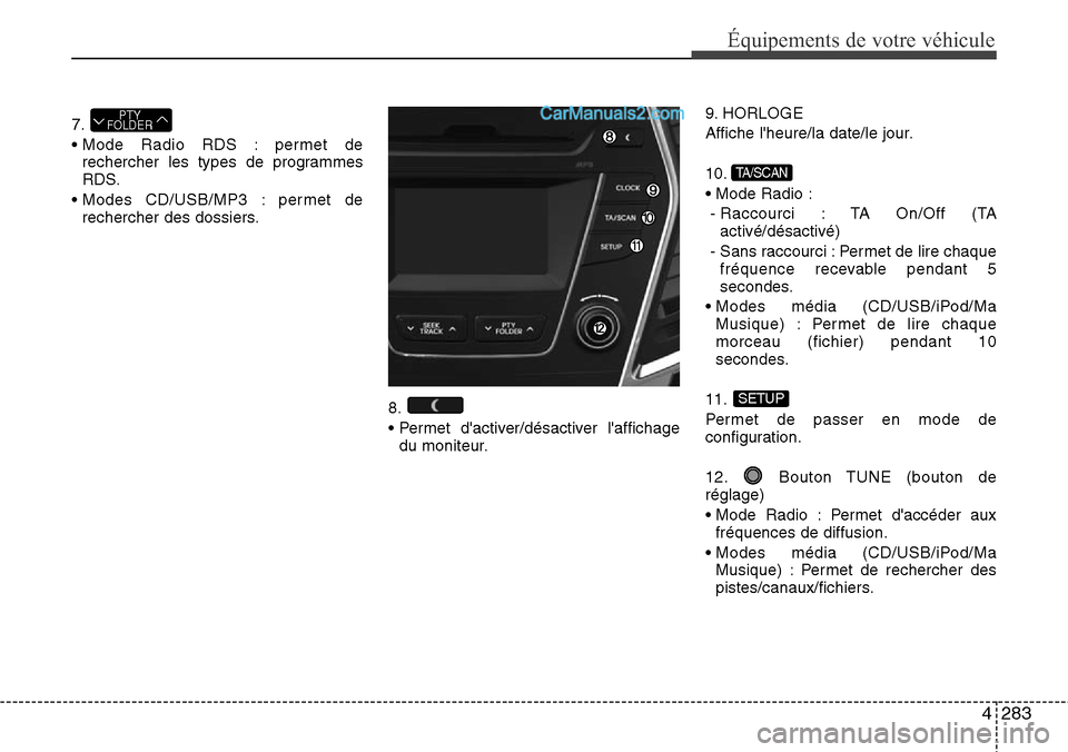 Hyundai Santa Fe 2016  Manuel du propriétaire (in French) 4283
Équipements de votre véhicule
7.
• Mode Radio RDS : permet de
rechercher les types de programmes
RDS.
• Modes CD/USB/MP3 : permet de
rechercher des dossiers.
8.
• Permet dactiver/désact