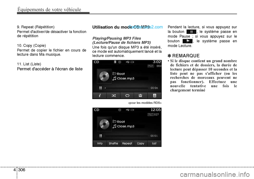Hyundai Santa Fe 2016  Manuel du propriétaire (in French) 306 4
Équipements de votre véhicule
9. Repeat (Répétition)
Permet dactiver/de désactiver la fonction
de répétition
10. Copy (Copie)
Permet de copier le fichier en cours de
lecture dans Ma musi