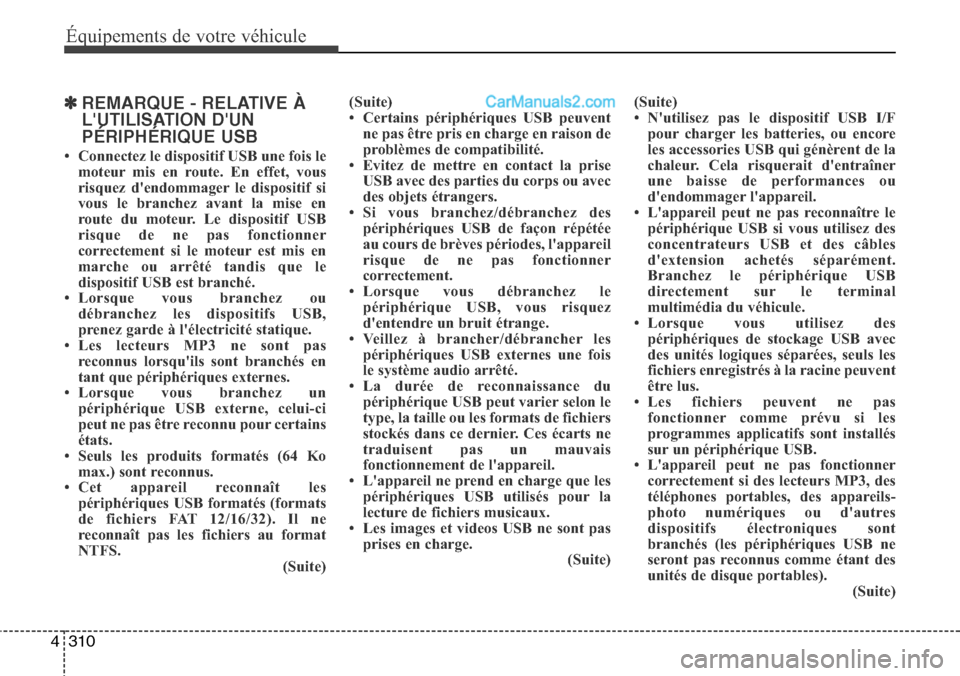 Hyundai Santa Fe 2016 Manuel du propriétaire (in French) 310 4
Équipements de votre véhicule
✽REMARQUE - RELATIVE À
LUTILISATION DUN
PÉRIPHÉRIQUE USB
• Connectez le dispositif USB une fois le
moteur mis en route. En effet, vous
risquez dendommag Hyundai Santa Fe 2016 Manuel du propriétaire (in French) 310 4
Équipements de votre véhicule
✽REMARQUE - RELATIVE À
LUTILISATION DUN
PÉRIPHÉRIQUE USB
• Connectez le dispositif USB une fois le
moteur mis en route. En effet, vous
risquez dendommag