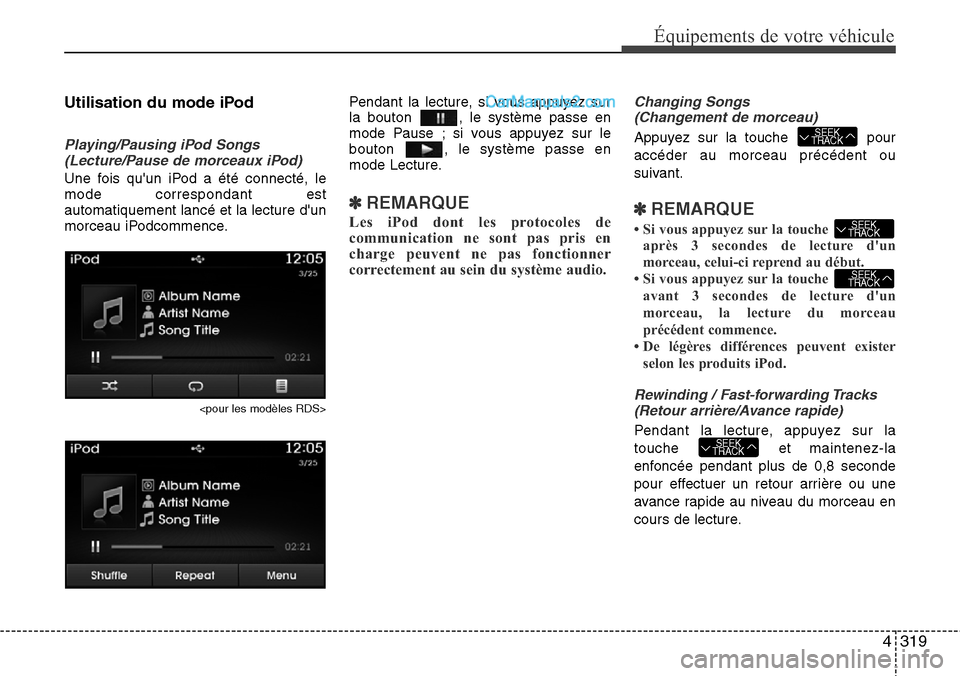 Hyundai Santa Fe 2016 Manuel du propriétaire (in French) 4319
Équipements de votre véhicule
Utilisation du mode iPod
Playing/Pausing iPod Songs
(Lecture/Pause de morceaux iPod)
Une fois quun iPod a été connecté, le
mode correspondant est
automatiqueme Hyundai Santa Fe 2016 Manuel du propriétaire (in French) 4319
Équipements de votre véhicule
Utilisation du mode iPod
Playing/Pausing iPod Songs
(Lecture/Pause de morceaux iPod)
Une fois quun iPod a été connecté, le
mode correspondant est
automatiqueme