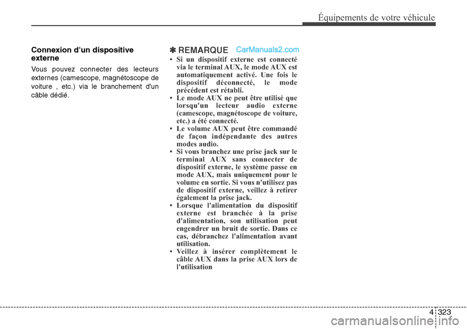 Hyundai Santa Fe 2016 Manuel du propriétaire (in French) 4323
Équipements de votre véhicule
Connexion dun dispositive
externe
Vous pouvez connecter des lecteurs
externes (camescope, magnétoscope de
voiture , etc.) via le branchement dun
câble dédié. Hyundai Santa Fe 2016 Manuel du propriétaire (in French) 4323
Équipements de votre véhicule
Connexion dun dispositive
externe
Vous pouvez connecter des lecteurs
externes (camescope, magnétoscope de
voiture , etc.) via le branchement dun
câble dédié.
