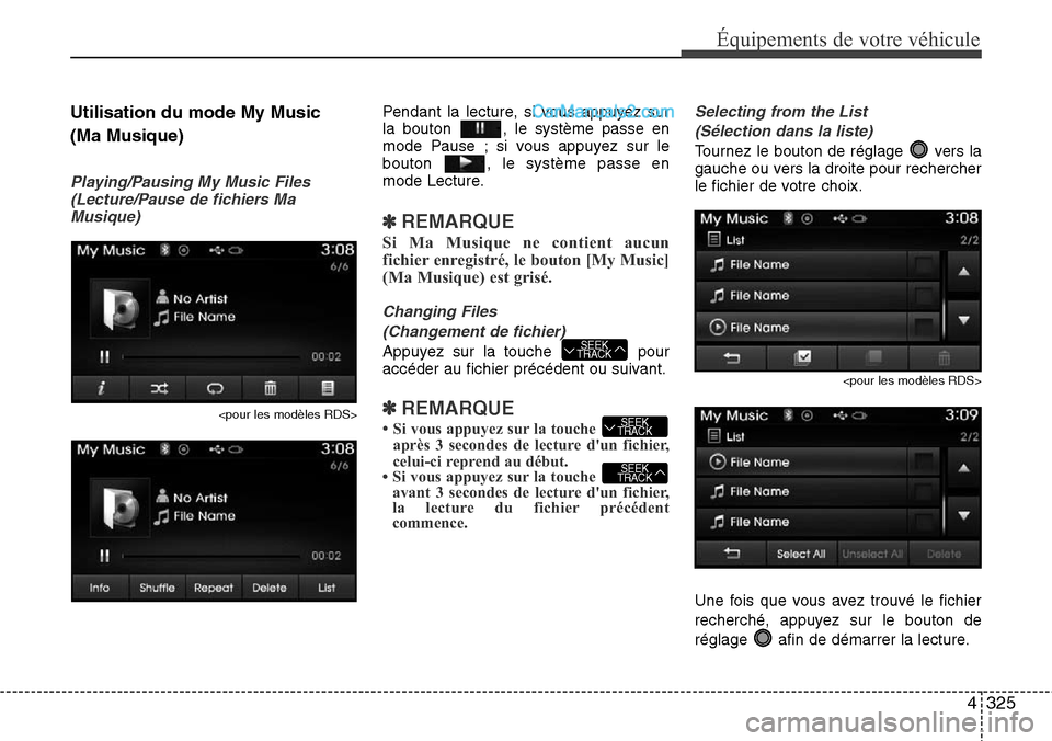 Hyundai Santa Fe 2016 Manuel du propriétaire (in French) 4325
Équipements de votre véhicule
Utilisation du mode My Music
(Ma Musique)
Playing/Pausing My Music Files
(Lecture/Pause de fichiers Ma
Musique)
<pour les modèles RDS>
Pendant la lecture, si vou Hyundai Santa Fe 2016 Manuel du propriétaire (in French) 4325
Équipements de votre véhicule
Utilisation du mode My Music
(Ma Musique)
Playing/Pausing My Music Files
(Lecture/Pause de fichiers Ma
Musique)
<pour les modèles RDS>
Pendant la lecture, si vou