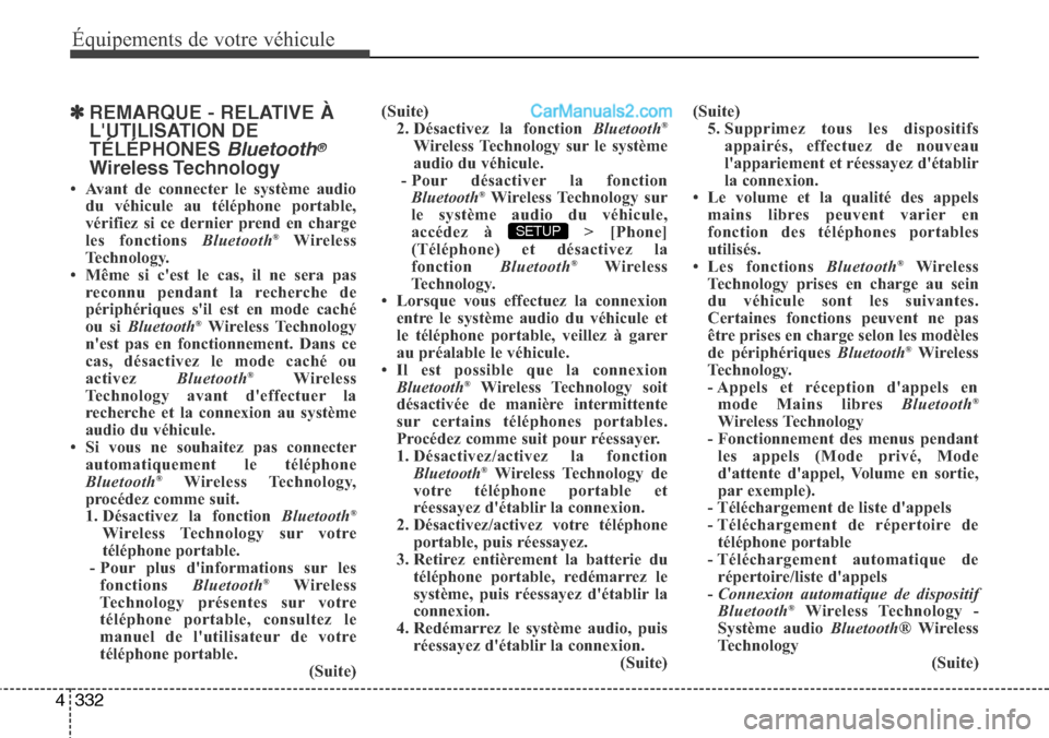Hyundai Santa Fe 2016 Manuel du propriétaire (in French) 332 4
Équipements de votre véhicule
✽REMARQUE - RELATIVE À
LUTILISATION DE
TÉLÉPHONES
Bluetooth®
Wireless Technology
• Avant de connecter le système audio
du véhicule au téléphone port Hyundai Santa Fe 2016 Manuel du propriétaire (in French) 332 4
Équipements de votre véhicule
✽REMARQUE - RELATIVE À
LUTILISATION DE
TÉLÉPHONES
Bluetooth®
Wireless Technology
• Avant de connecter le système audio
du véhicule au téléphone port
