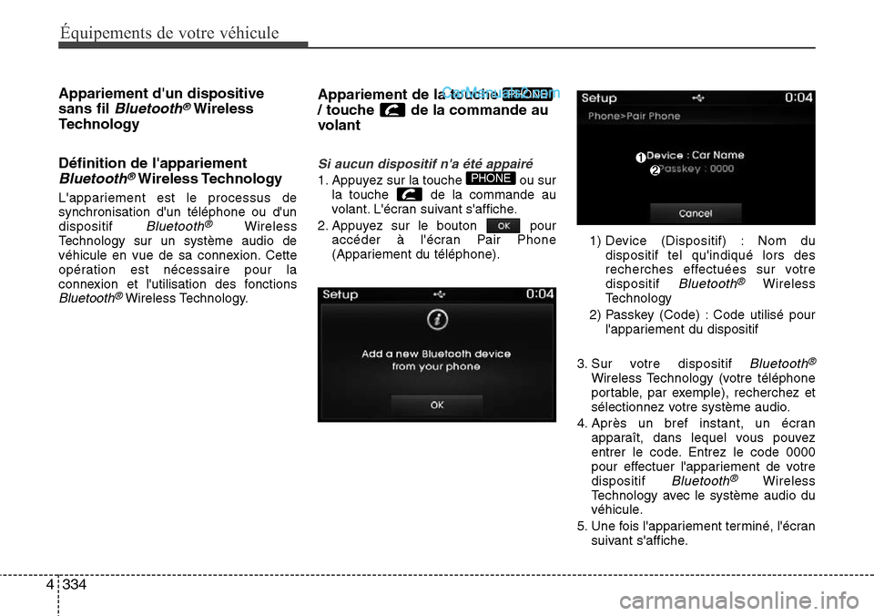Hyundai Santa Fe 2016 Manuel du propriétaire (in French) 334 4
Équipements de votre véhicule
Appariement dun dispositive
sans fil
Bluetooth®Wireless
Technology
Définition de lappariement
Bluetooth®Wireless Technology
Lappariement est le processus d Hyundai Santa Fe 2016 Manuel du propriétaire (in French) 334 4
Équipements de votre véhicule
Appariement dun dispositive
sans fil
Bluetooth®Wireless
Technology
Définition de lappariement
Bluetooth®Wireless Technology
Lappariement est le processus d