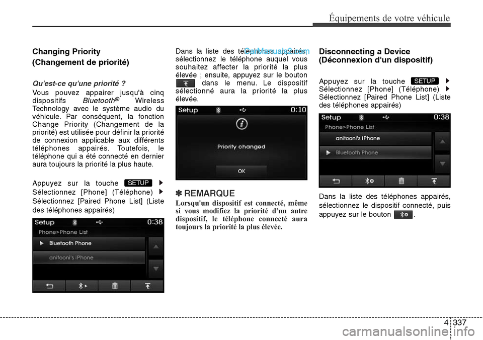 Hyundai Santa Fe 2016 Manuel du propriétaire (in French) 4337
Équipements de votre véhicule
Changing Priority
(Changement de priorité)
Quest-ce quune priorité ?
Vous pouvez appairer jusquà cinq
dispositifs Bluetooth®Wireless
Technology avec le sys Hyundai Santa Fe 2016 Manuel du propriétaire (in French) 4337
Équipements de votre véhicule
Changing Priority
(Changement de priorité)
Quest-ce quune priorité ?
Vous pouvez appairer jusquà cinq
dispositifs Bluetooth®Wireless
Technology avec le sys