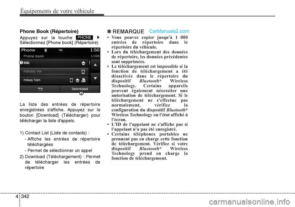 Hyundai Santa Fe 2016  Manuel du propriétaire (in French) 342 4
Équipements de votre véhicule
Phone Book (Répertoire)
Appuyez sur la touche 
Sélectionnez [Phone book] (Répertoire)
La liste des entrées de répertoire
enregistrées saffiche. Appuyez sur