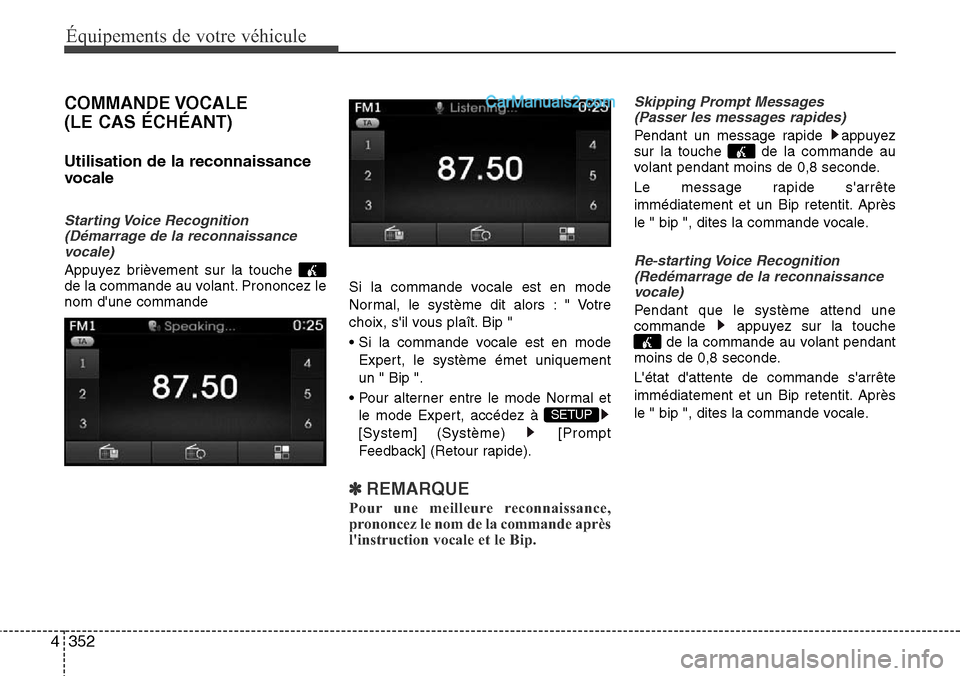 Hyundai Santa Fe 2016 Manuel du propriétaire (in French) 352 4
Équipements de votre véhicule
COMMANDE VOCALE
(LE CAS ÉCHÉANT)
Utilisation de la reconnaissance
vocale
Starting Voice Recognition
(Démarrage de la reconnaissance
vocale)
Appuyez brièveme Hyundai Santa Fe 2016 Manuel du propriétaire (in French) 352 4
Équipements de votre véhicule
COMMANDE VOCALE
(LE CAS ÉCHÉANT)
Utilisation de la reconnaissance
vocale
Starting Voice Recognition
(Démarrage de la reconnaissance
vocale)
Appuyez brièveme