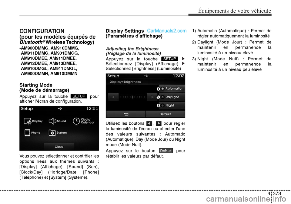 Hyundai Santa Fe 2016 Manuel du propriétaire (in French) 4373
Équipements de votre véhicule
CONFIGURATION
(pour les modèles équipés de
Bluetooth®Wireless Technology)
-AM900DMMG, AM910DMMG,
AM911DMMG, AM901DMGG,
AM910DMEE, AM911DMEE,
AM912DMEE, AM913DM Hyundai Santa Fe 2016 Manuel du propriétaire (in French) 4373
Équipements de votre véhicule
CONFIGURATION
(pour les modèles équipés de
Bluetooth®Wireless Technology)
-AM900DMMG, AM910DMMG,
AM911DMMG, AM901DMGG,
AM910DMEE, AM911DMEE,
AM912DMEE, AM913DM