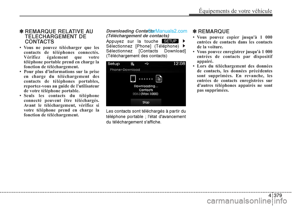 Hyundai Santa Fe 2016 Manuel du propriétaire (in French) 4379
Équipements de votre véhicule
✽REMARQUE RELATIVE AU
TELECHARGEMENT DE
CONTACTS
• Vous ne pouvez télécharger que les
contacts de téléphones connectés.
Vérifiez également que votre
Hyundai Santa Fe 2016 Manuel du propriétaire (in French) 4379
Équipements de votre véhicule
✽REMARQUE RELATIVE AU
TELECHARGEMENT DE
CONTACTS
• Vous ne pouvez télécharger que les
contacts de téléphones connectés.
Vérifiez également que votre