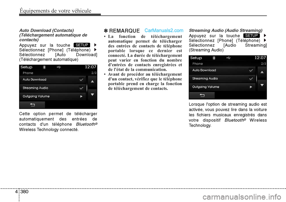 Hyundai Santa Fe 2016  Manuel du propriétaire (in French) 380 4
Équipements de votre véhicule
Auto Download (Contacts)
(Téléchargement automatique de
contacts)
Appuyez sur la touche 
Sélectionnez [Phone] (Téléphone) 
Sélectionnez [Auto Download]
(Té