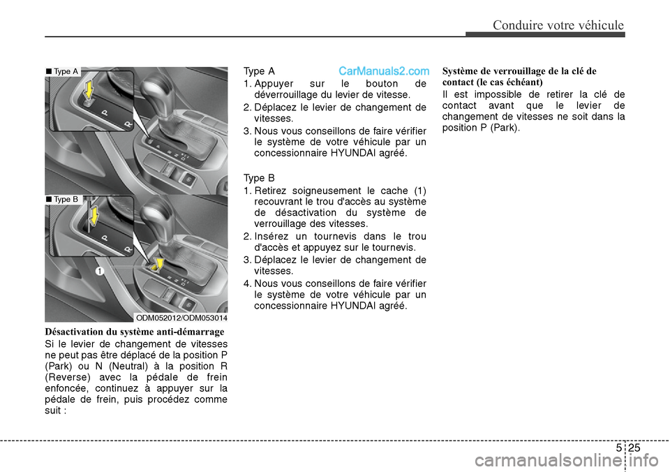 Hyundai Santa Fe 2016 Manuel du propriétaire (in French) 525
Conduire votre véhicule
Désactivation du système anti-démarrage
Si le levier de changement de vitesses
ne peut pas être déplacé de la position P
(Park) ou N (Neutral) à la position R
(Reve Hyundai Santa Fe 2016 Manuel du propriétaire (in French) 525
Conduire votre véhicule
Désactivation du système anti-démarrage
Si le levier de changement de vitesses
ne peut pas être déplacé de la position P
(Park) ou N (Neutral) à la position R
(Reve