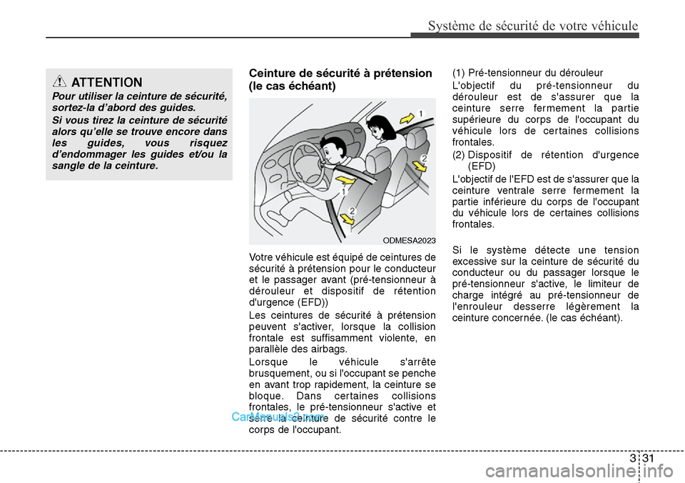 Hyundai Santa Fe 2016 Manuel du propriétaire (in French) 331
Système de sécurité de votre véhicule
Ceinture de sécurité à prétension
(le cas échéant)
Votre véhicule est équipé de ceintures de
sécurité à prétension pour le conducteur
et le Hyundai Santa Fe 2016 Manuel du propriétaire (in French) 331
Système de sécurité de votre véhicule
Ceinture de sécurité à prétension
(le cas échéant)
Votre véhicule est équipé de ceintures de
sécurité à prétension pour le conducteur
et le
