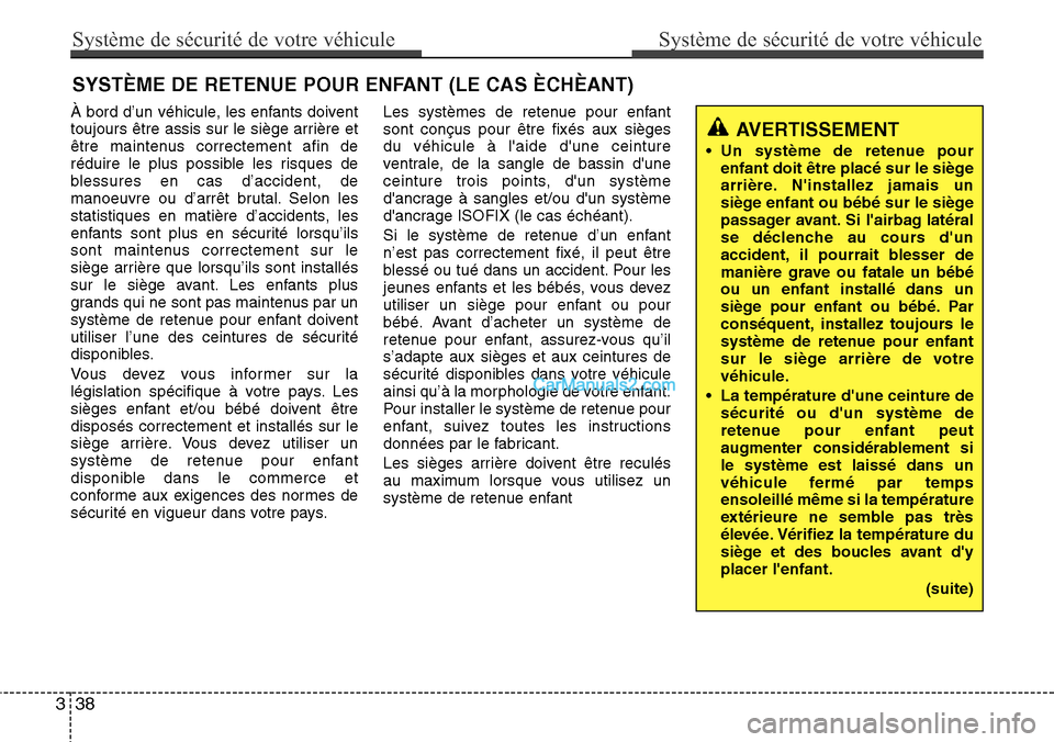 Hyundai Santa Fe 2016 Manuel du propriétaire (in French) Système de sécurité de votre véhicule
38 3
Système de sécurité de votre véhicule
SYSTÈME DE RETENUE POUR ENFANT (LE CAS ÈCHÈANT)
À bord d’un véhicule, les enfants doivent
toujours êt Hyundai Santa Fe 2016 Manuel du propriétaire (in French) Système de sécurité de votre véhicule
38 3
Système de sécurité de votre véhicule
SYSTÈME DE RETENUE POUR ENFANT (LE CAS ÈCHÈANT)
À bord d’un véhicule, les enfants doivent
toujours êt
